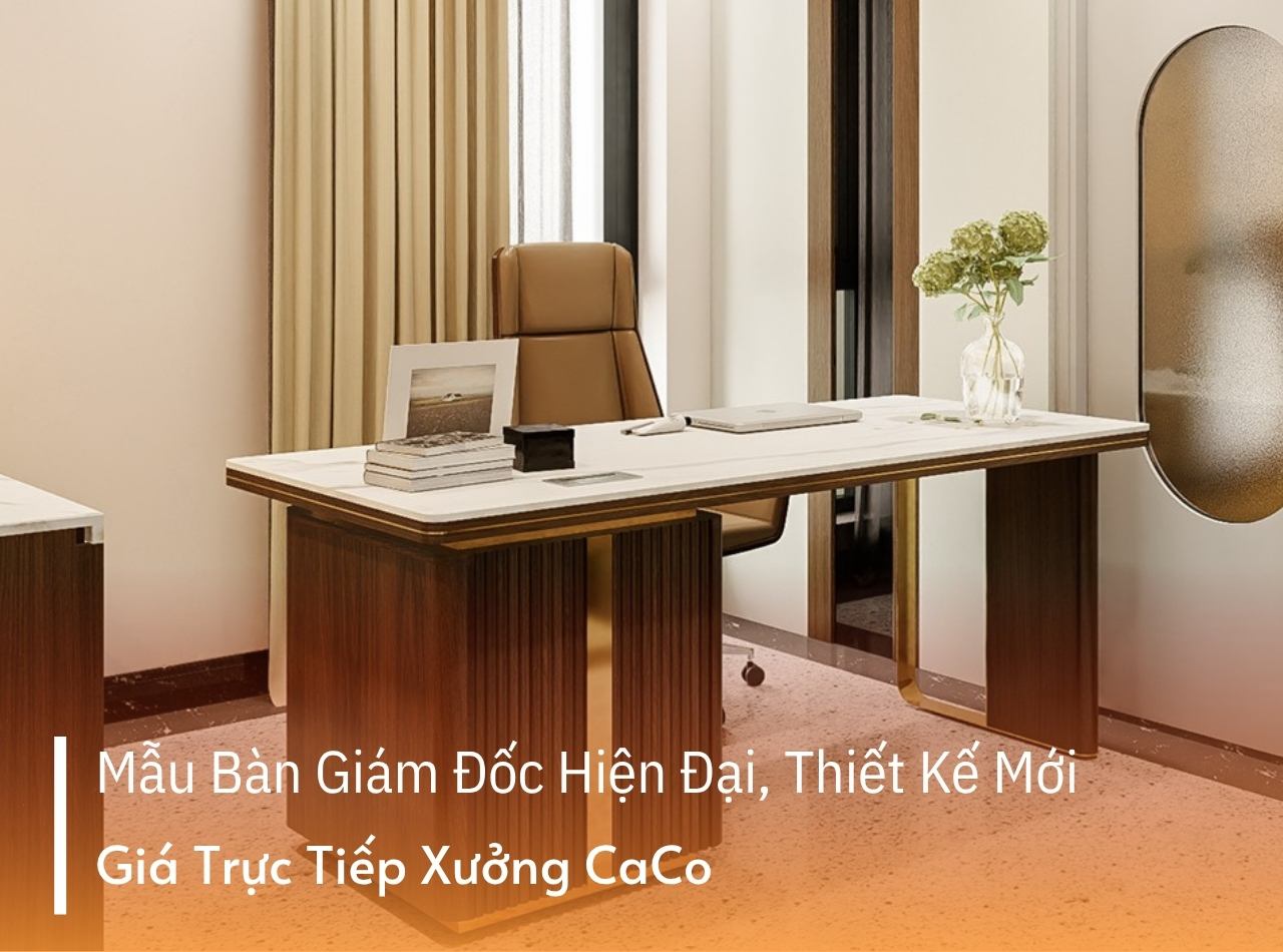 20+ Mẫu Bàn Giám Đốc Hiện Đại, Xu Hướng Mới, Giá Tại Xưởng